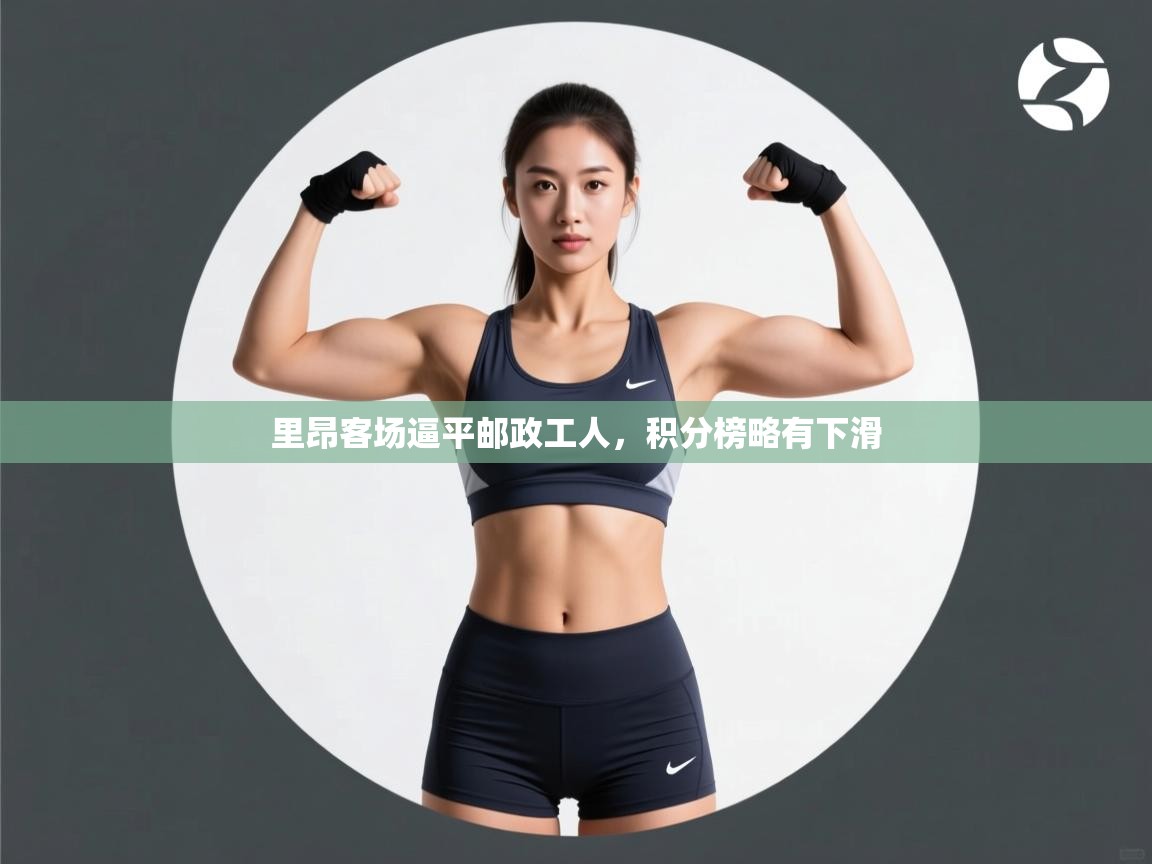 里昂客场逼平邮政工人,积分榜略有下滑 第1张