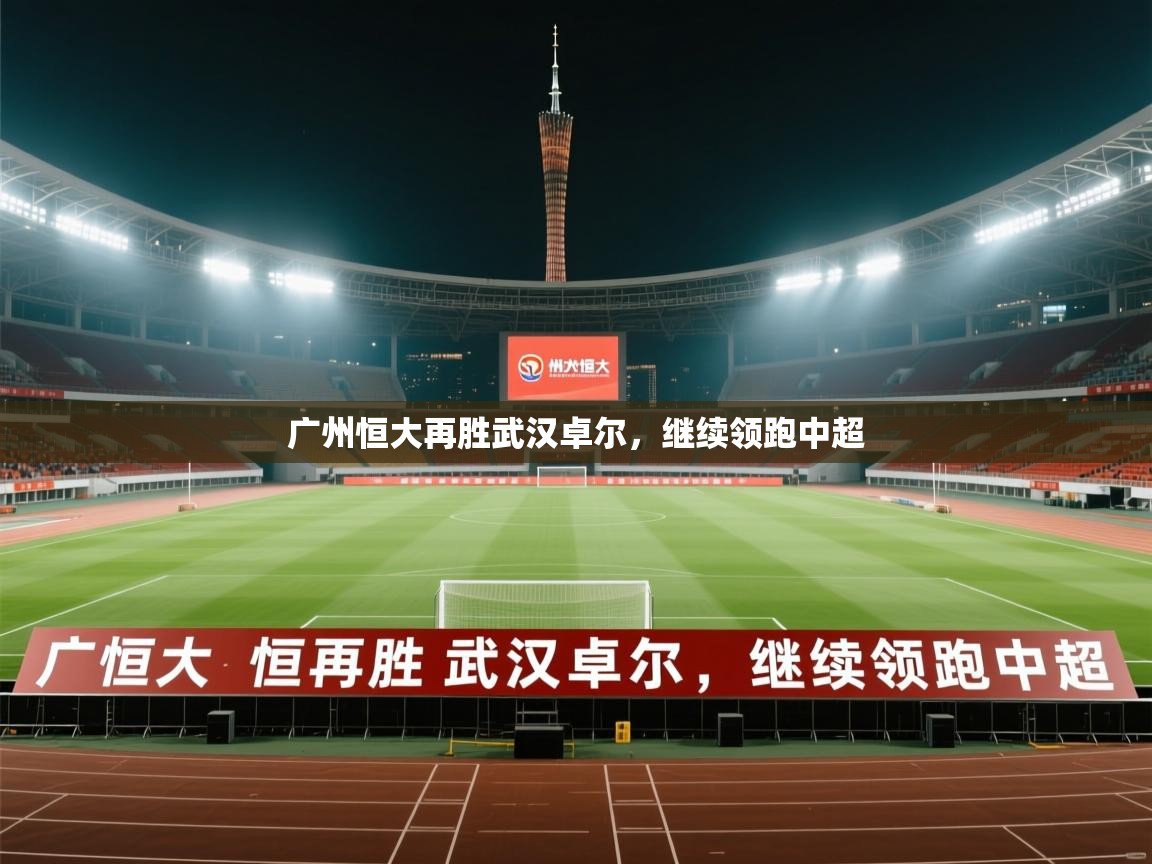 广州恒大再胜武汉卓尔,继续领跑中超 第1张