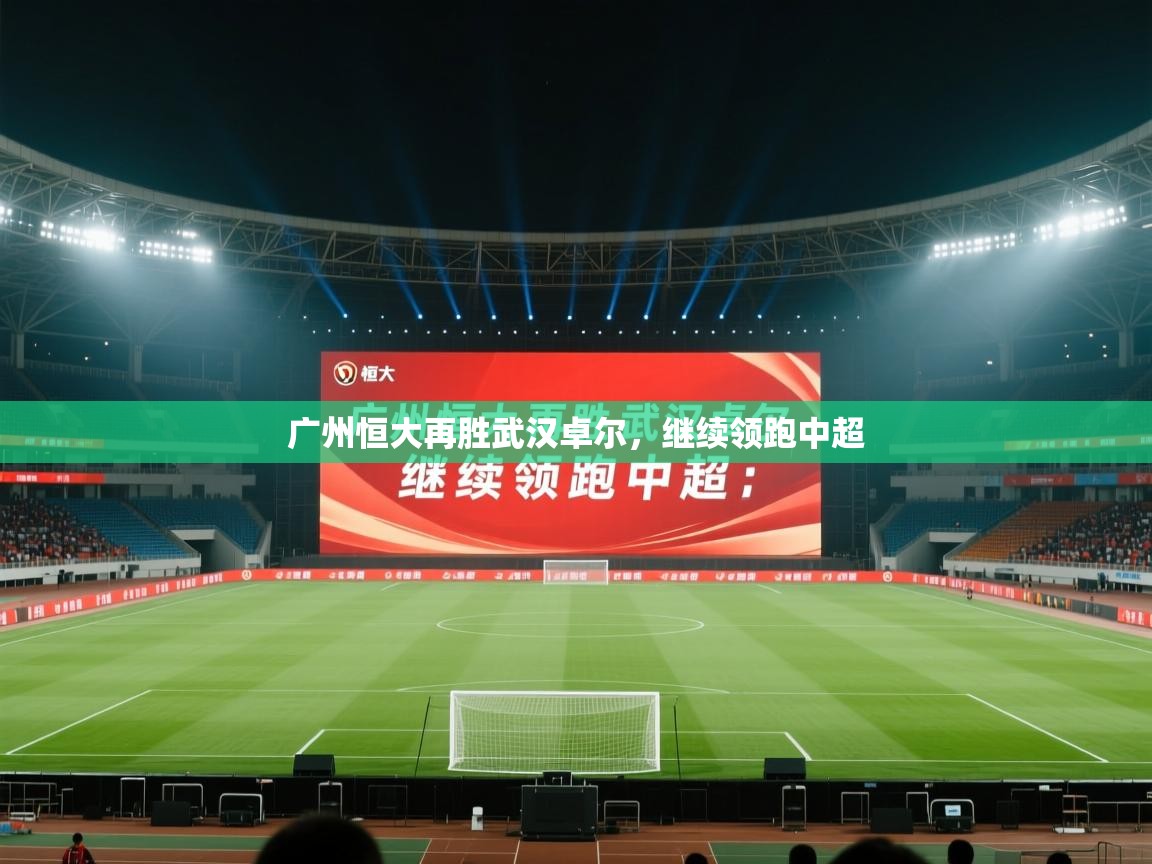 广州恒大再胜武汉卓尔,继续领跑中超 第2张